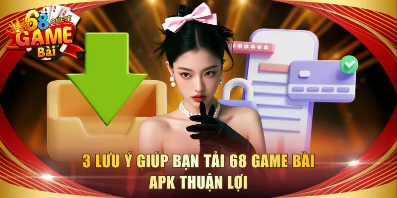 3 lưu ý giúp bạn tải 68 game bài apk thuận lợi