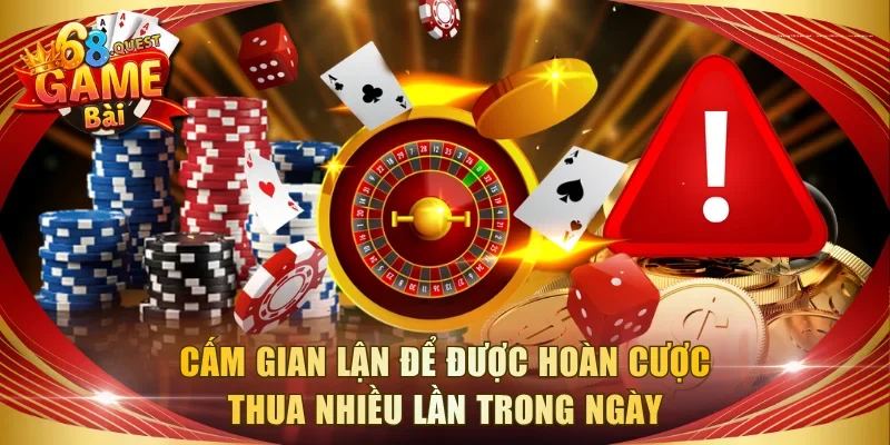 Cấm gian lận để được hoàn cược thua nhiều lần trong ngày