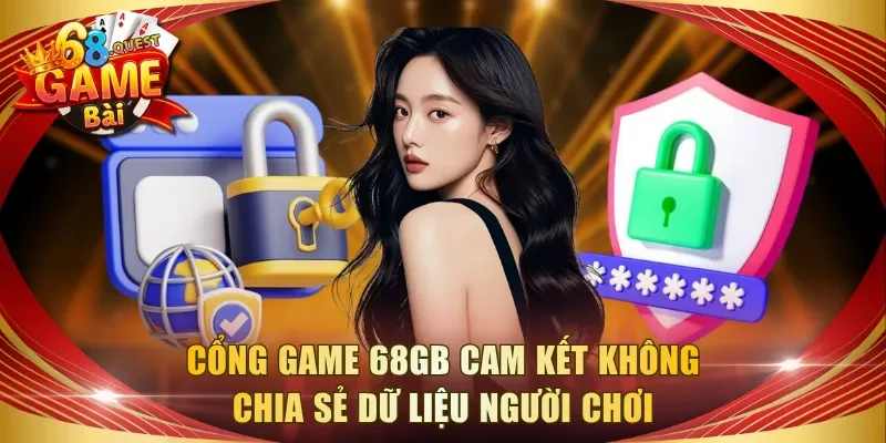 Cổng game 68GB cam kết không chia sẻ dữ liệu người chơi