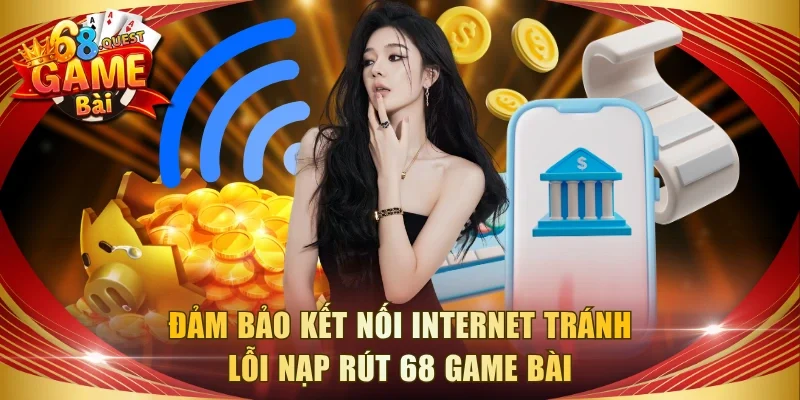 Đảm bảo kết nối internet tránh lỗi nạp rút 68 game bài