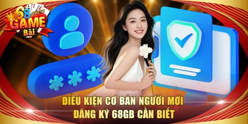 Điều kiện cơ bản người mới đăng ký 68GB cần biết