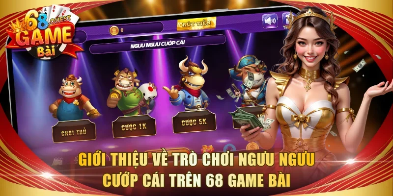 Giới thiệu về trò chơi Ngưu Ngưu Cướp Cái trên 68 game bài