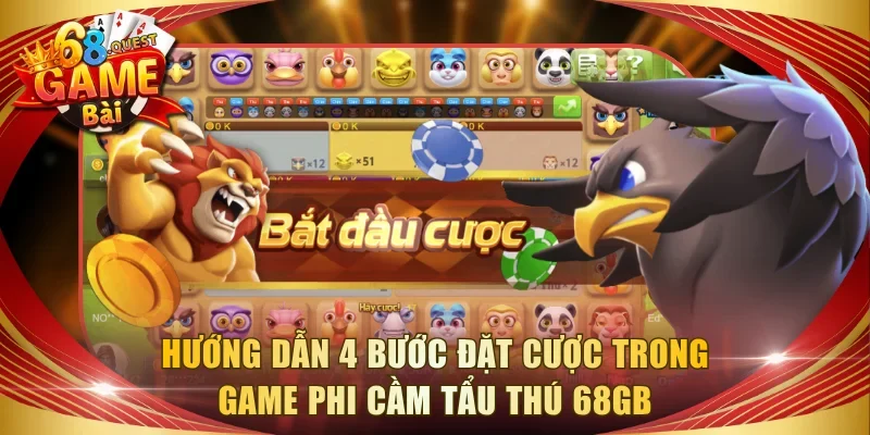 Hướng dẫn 4 bước đặt cược trong game Phi Cầm Tẩu Thú 68GB
