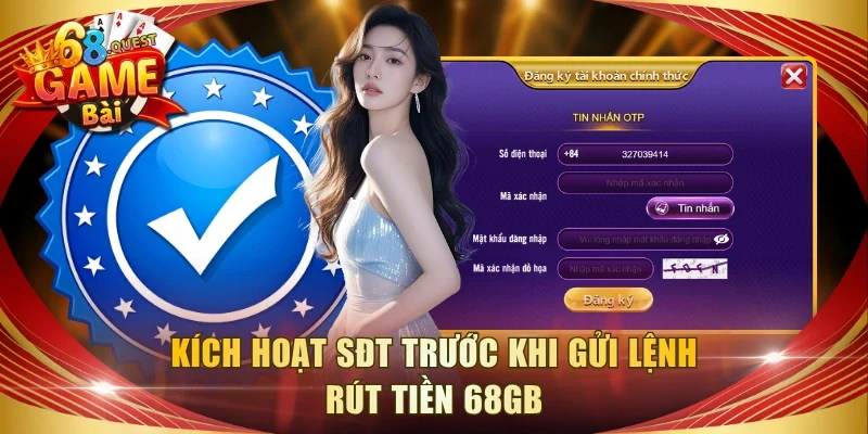 Kích hoạt SĐT trước khi gửi lệnh rút tiền 68GB
