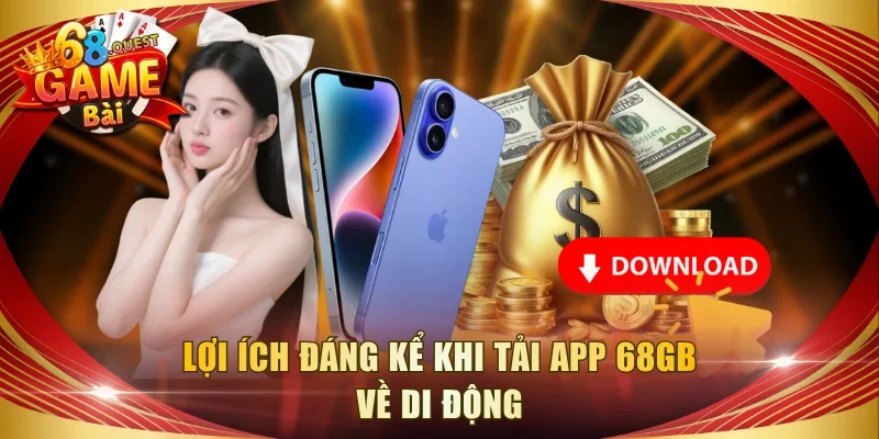 Lợi ích đáng kể khi tải app 68GB về di động
