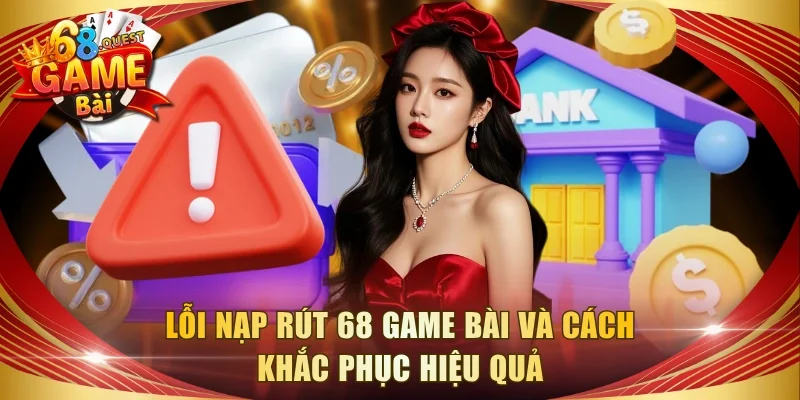 Lỗi Nạp Rút 68 Game Bài