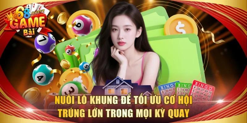 Nuôi lô khung để tối ưu cơ hội trúng lớn trong mọi kỳ quay
