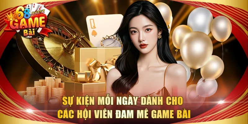 Sự kiện mỗi ngày dành cho các hội viên đam mê game bài