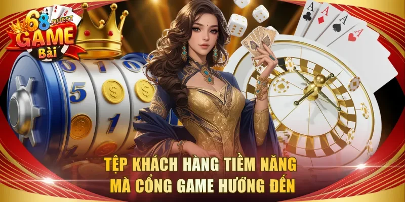 Tệp khách hàng tiềm năng mà cổng game hướng đến