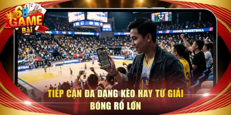 Tiếp cận đa dạng kèo hay từ giải bóng rổ lớn