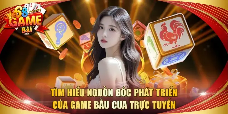 Tìm hiểu nguồn gốc phát triển của game bầu cua trực tuyến