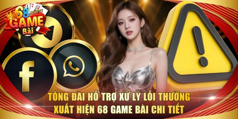 Tổng đài hỗ trợ xử lý lỗi thường xuất hiện 68 game bài chi tiết